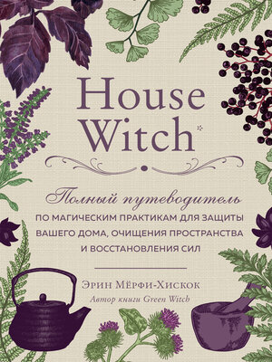 cover image of House Witch. Полный путеводитель по магическим практикам для защиты вашего дома, очищения пространства и восстановления сил
